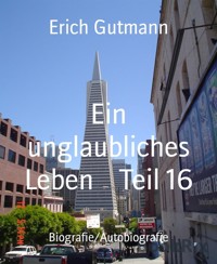 Ein unglaubliches Leben Teil 16 - Gutmann Erich - E-Book