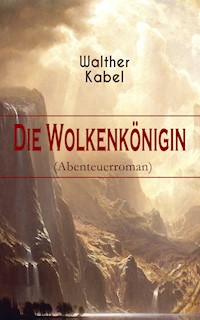 Die Wolkenkönigin (Abenteuerroman) - Walther Kabel - E-Book