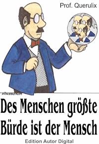 Prof. Querulix: Des Menschen größte Bürde ist der Mensch - Prof. Querulix - E-Book