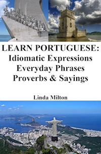 Learn Portuguese: Idiomatic Expressions ‒ Everyday Phrases ‒ Proverbs & Sayings - Linda Milton - E-Book
