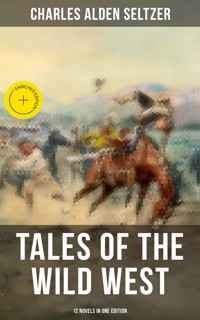 Tales of the Wild West - 12 Novels in One Edition - Charles Alden Seltzer - E-Book