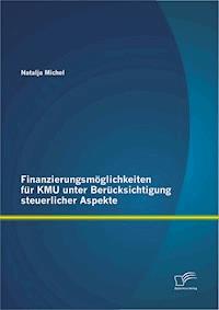 Finanzierungsmöglichkeiten für KMU unter Berücksichtigung steuerlicher Aspekte - Natalja Michel - E-Book