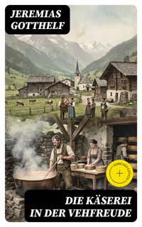 Die Käserei in der Vehfreude - Jeremias Gotthelf - E-Book