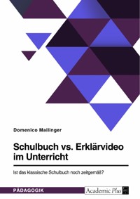 Schulbuch vs. Erklärvideo im Unterricht. Ist das klassische Schulbuch noch zeitgemäß? - Domenico Mailinger - E-Book