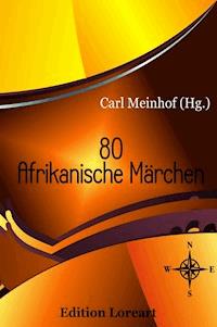 80 Afrikanische Märchen - Carl Meinhof (Hg.) - E-Book