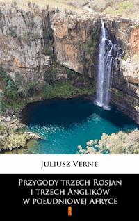 Przygody trzech Rosjan i trzech Anglików w południowej Afryce - Juliusz Verne - E-Book