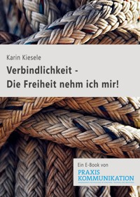 Verbindlichkeit - Die Freiheit nehm ich mir! - Karin Kiesele - E-Book