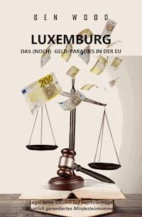 LUXEMBURG - DAS (NOCH) GELD-PARADIES IN DER EU - Ben Wood - E-Book