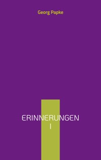 Erinnerungen I - Georg Papke - E-Book