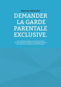 Demander la garde parentale exclusive. - Martine Ménard - E-Book
