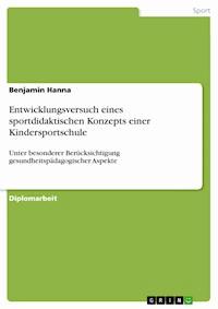 Entwicklungsversuch eines sportdidaktischen Konzepts einer Kindersportschule - Benjamin Hanna - E-Book
