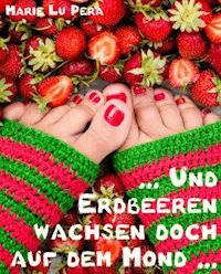 Und Erdbeeren wachsen doch auf dem Mond - Marie Lu Pera - E-Book