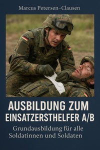 Einsatzersthelfer A/B bei der Bundeswehr – Grundausbildung - Marcus PC Petersen - Clausen - E-Book