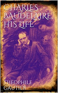 Charles Baudelaire, His Life - Théophile Gautier - E-Book