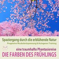 Die Farben des Frühlings - Spaziergang durch die erblühende Natur, eine traumhafte Phantasiereise mit der P&A Methode - Franziska Diesmann - Hörbuch