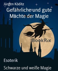Gefährliche und gute Mächte der Magie - Jürgen Köditz - E-Book