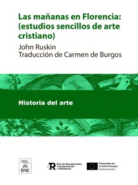Las mañanas en Florencia : (estudios sencillos de arte cristiano) - John Ruskin - kostenlos E-Book