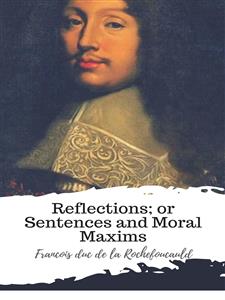 Reflections; or Sentences and Moral Maxims - François Duc De La Rochefoucauld - E-Book