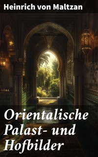 Orientalische Palast- und Hofbilder - Heinrich von Maltzan - E-Book