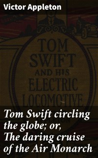 Tom Swift circling the globe; or, The daring cruise of the Air Monarch - Victor Appleton - E-Book
