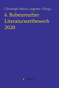 6. Bubenreuther Literaturwettbewerb - Christoph-Maria Liegener - E-Book