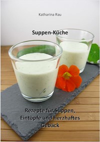 Suppen-Küche: Rezepte für Suppen, Eintöpfe und herzhaftes Gebäck - Katharina Rau - E-Book
