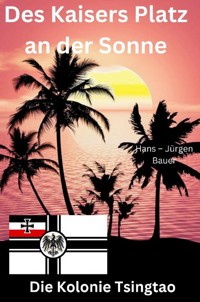 Des Kaisers Platz an der Sonne: die Kolonie Tsingtao - Hans-Jürgen Bauer - E-Book