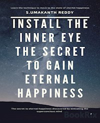 Install The Inner Eye The Secret To Gain Eternal Happiness. - Umakanth Reddy - E-Book