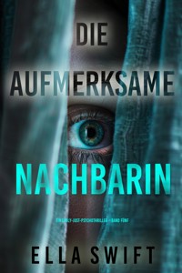 Die aufmerksame Nachbarin (Ein Emily-Just-Psychothriller – Band Fünf) - Ella Swift - E-Book