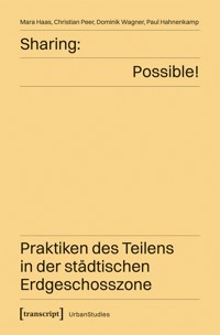 Sharing: Possible! – Praktiken des Teilens in der städtischen Erdgeschosszone - Mara Haas - kostenlos E-Book