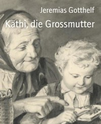 Käthi, die Grossmutter - Jeremias Gotthelf - E-Book