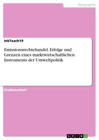 Emissionsrechtehandel. Erfolge und Grenzen eines marktwirtschaftlichen Instruments der Umweltpolitik - InkTeach19 - E-Book