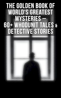 The Golden Book of World's Greatest Mysteries – 60+ Whodunit Tales & Detective Stories - Edgar Allan Poe - E-Book