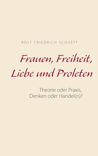 Frauen, Freiheit, Liebe und Proleten - Rolf  Friedrich Schuett - E-Book