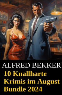 10 Knallharte Krimis im August Bundle 2024 - Alfred Bekker - E-Book