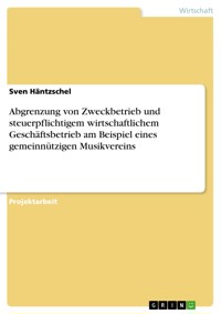 Abgrenzung von Zweckbetrieb und steuerpflichtigem wirtschaftlichem Geschäftsbetrieb am Beispiel eines gemeinnützigen Musikvereins - Sven Häntzschel - E-Book