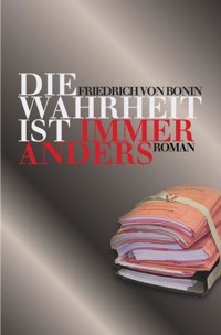 Die Wahrheit ist immer anders - Friedrich von Bonin - E-Book