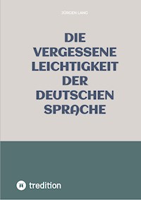 Die vergessene Leichtigkeit der deutschen Sprache - Jürgen  Lang - E-Book