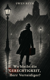 Wo bleibt die Gerechtigkeit, Herr Verteidiger? - Swen Reym - E-Book