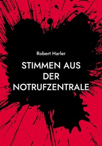 Stimmen aus der Notrufzentrale - Robert Harler - E-Book