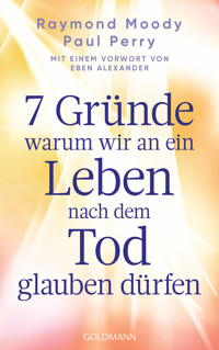 7 Gründe, warum wir an ein Leben nach dem Tod glauben dürfen - Raymond Moody - E-Book