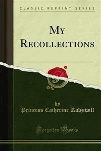My Recollections - Princess Catherine Radziwill - E-Book