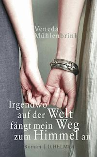 Irgendwo auf der Welt fängt mein Weg zum Himmel an - Veneda Mühlenbrink - E-Book
