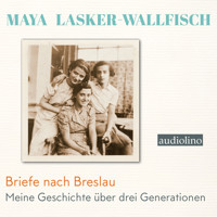 Briefe nach Breslau - Meine Geschichte über drei Generationen (Ungekürzt) - Maya Lasker-Wallfisch - Hörbuch