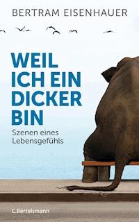 Weil ich ein Dicker bin - Bertram Eisenhauer - E-Book