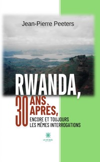 Rwanda, 30 ans après, encore et toujours les mêmes interrogations - Jean-Pierre Peeters - E-Book