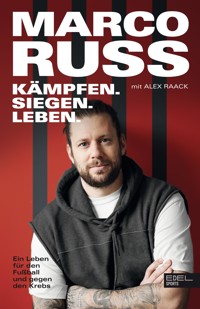 Kämpfen, Siegen, Leben. Ein Leben für den Fußball und gegen den Krebs - Marco Russ - E-Book