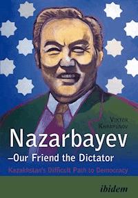Nazarbayev – Our Friend the Dictator - Viktor Khrapunov - E-Book