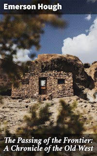 The Passing of the Frontier: A Chronicle of the Old West - Emerson Hough - E-Book