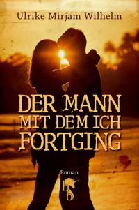 Der Mann, mit dem ich fortging - Ulrike Mirjam Wilhelm - E-Book